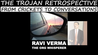1© SmoothApps 2014 All rights reserved. www.smoothapps.com
THE TROJAN RETROSPECTIVE
FROM CRICKETS TO CONVERSATIONS
RAVI VERMA
THE ORG WHISPERER
 