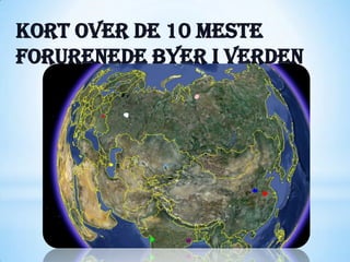 Kort over de 10 meste
forurenede byer i verden
 