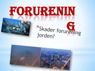 Forurenin
        g
 