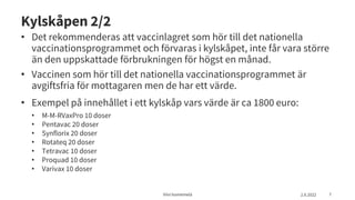 Kylskåpen 2/2
• Det rekommenderas att vaccinlagret som hör till det nationella
vaccinationsprogrammet och förvaras i kylsk...