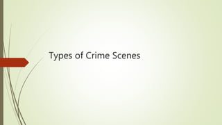 Types of Crime Scenes
 
