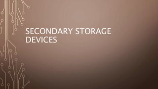 SECONDARY STORAGE
DEVICES
 