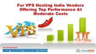 For VPS Hosting India Vendors
Offering Top Performance At
Moderate Costs
Sales Related Query
 
