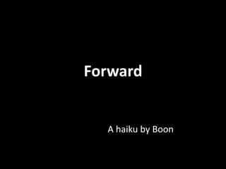 Forward

A haiku by Boon

 