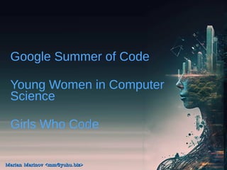 Google Summer of Code
Young Women in Computer
Science
Girls Who Code
Marian Marinov <mm@yuhu.biz>
Marian Marinov <mm@yuhu.biz>
 