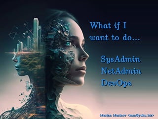 SysAdmin
SysAdmin
NetAdmin
NetAdmin
DevOps
DevOps
What if I
What if I
want to do...
want to do...
Marian Marinov <mm@yuhu.biz>
Marian Marinov <mm@yuhu.biz>
 