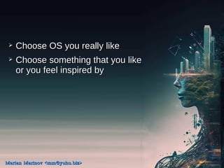 ? Choose OS you really like
Choose OS you really like
? Choose something that you like
Choose something that you like
or you feel inspired by
or you feel inspired by
Marian Marinov <mm@yuhu.biz>
Marian Marinov <mm@yuhu.biz>
 