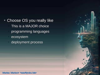 ? Choose OS you really like
Choose OS you really like
?
This is a MAJOR choice
This is a MAJOR choice
?
programming languages
programming languages
?
ecosystem
ecosystem
?
deployment process
deployment process
Marian Marinov <mm@yuhu.biz>
Marian Marinov <mm@yuhu.biz>
 