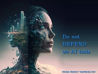 Do not
Do not
DEPEND
DEPEND
on AI tools
on AI tools
Marian Marinov <mm@yuhu.biz>
Marian Marinov <mm@yuhu.biz>
 