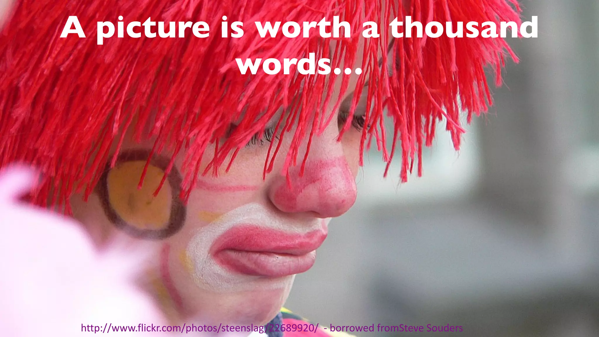 http://www.flickr.com/photos/steenslag/22689920/		-	borrowed	fromSteve	Souders
A picture is worth a thousand
words…
 
