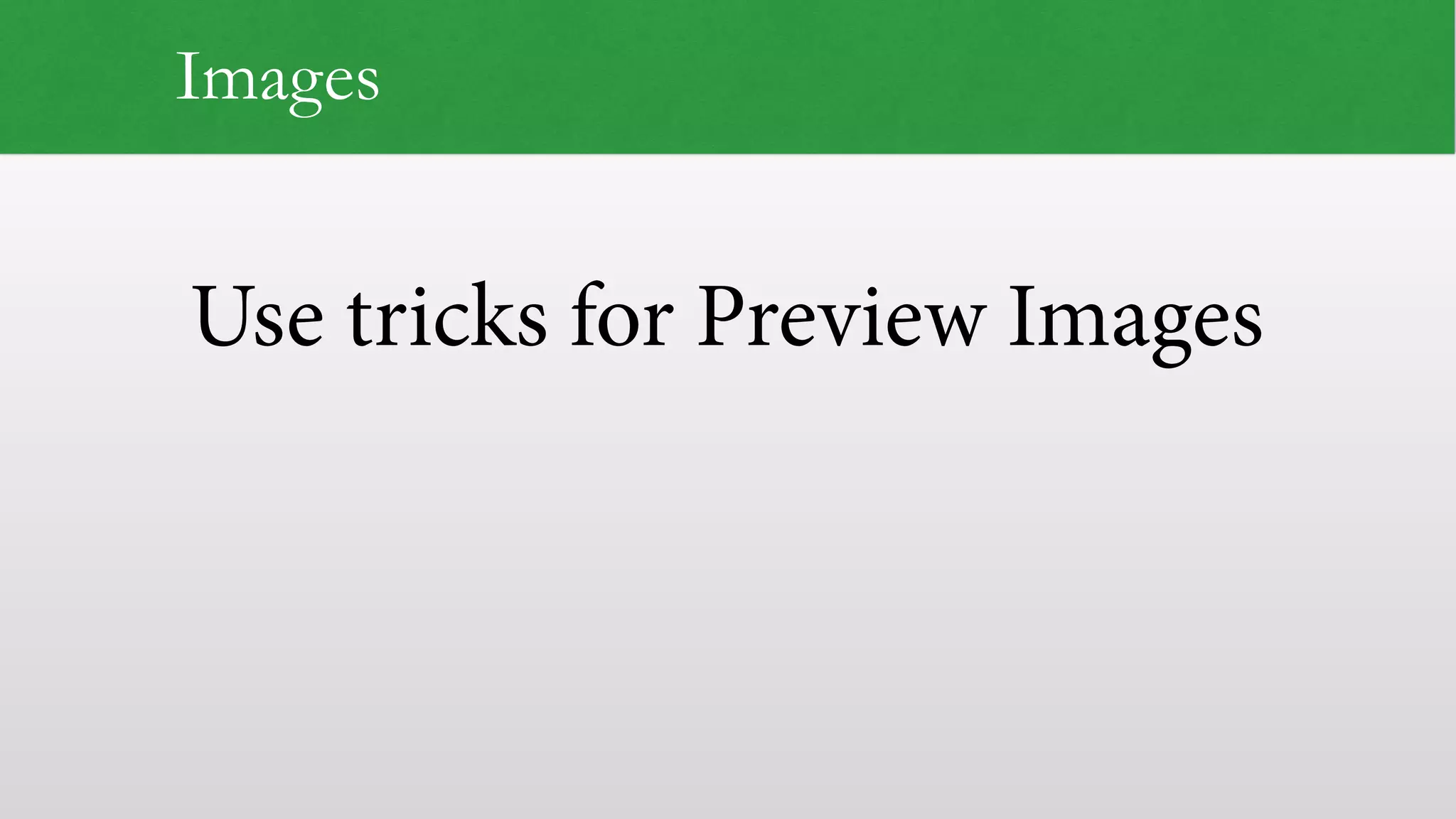 Use tricks for Preview Images
Images
 