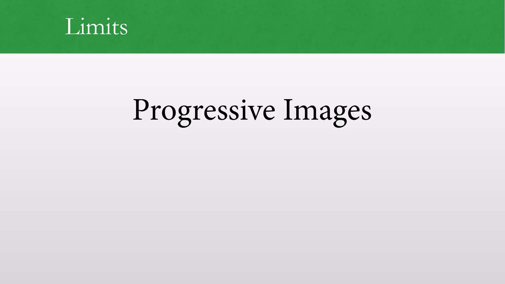 Progressive Images
Limits
 