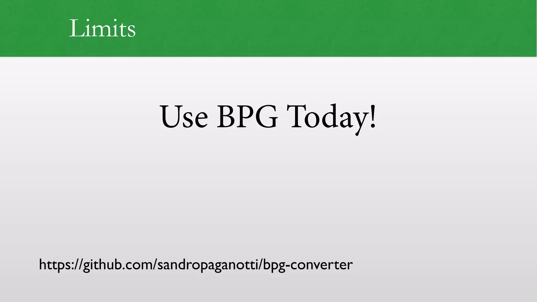 Use BPG Today!
Limits
https://github.com/sandropaganotti/bpg-converter
 