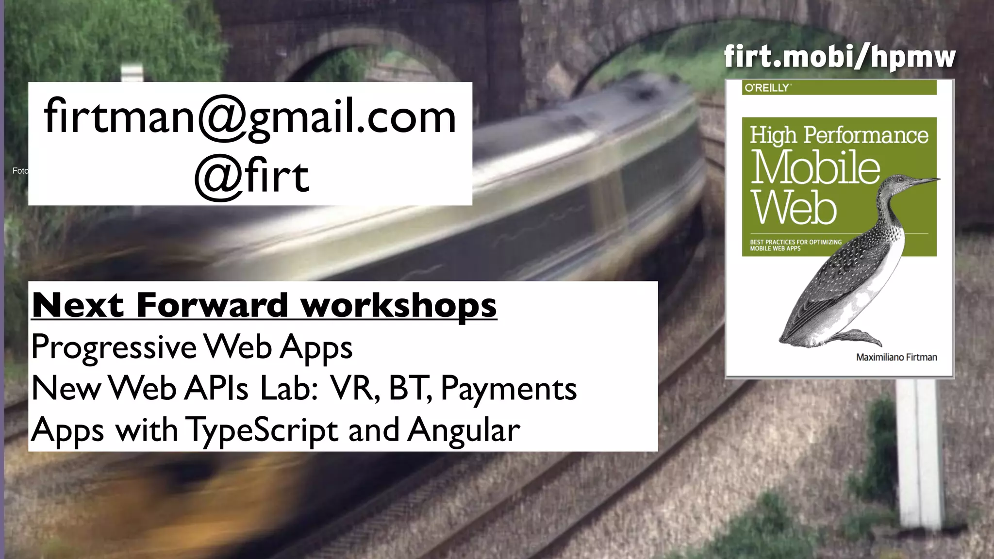 Foto de freefoto.com
ﬁrtman@gmail.com
@ﬁrt
firt.mobi/hpmw
Next Forward workshops
Progressive Web Apps
New Web APIs Lab: VR, BT, Payments
Apps with TypeScript and Angular
 
