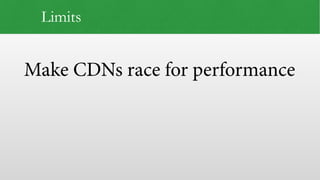 Make CDNs race for performance
Limits
 