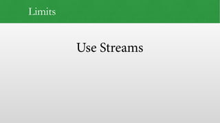 Use Streams
Limits
 