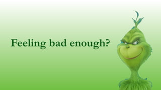 Feeling bad enough?
 