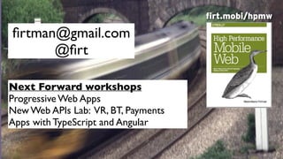 Foto de freefoto.com
ﬁrtman@gmail.com
@ﬁrt
firt.mobi/hpmw
Next Forward workshops
Progressive Web Apps
New Web APIs Lab: VR, BT, Payments
Apps with TypeScript and Angular
 