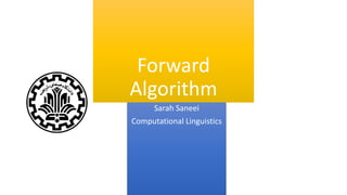 Forward
Algorithm
Sarah Saneei
Computational Linguistics
 