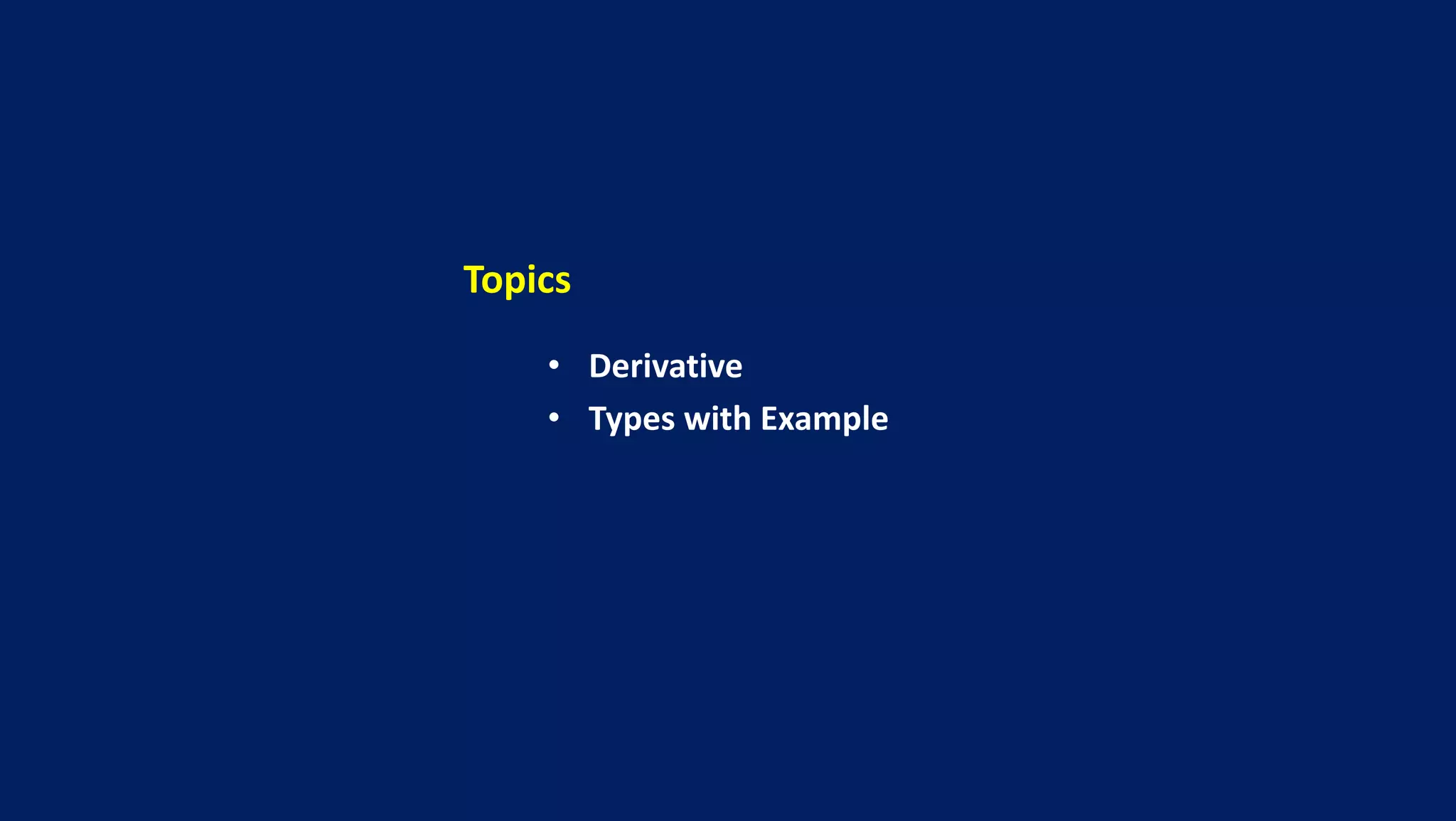 Topics
• Derivative
• Types with Example
 