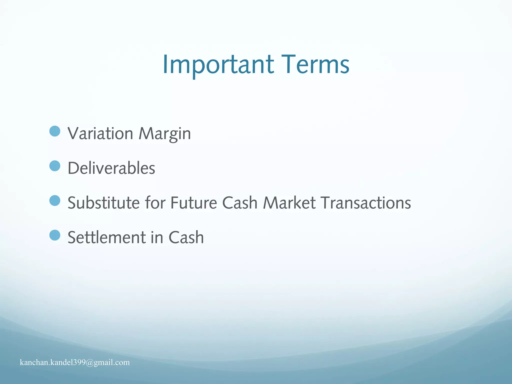 Important Terms
Variation Margin
Deliverables
Substitute for Future Cash Market Transactions
Settlement in Cash
kanchan.kandel399@gmail.com
 