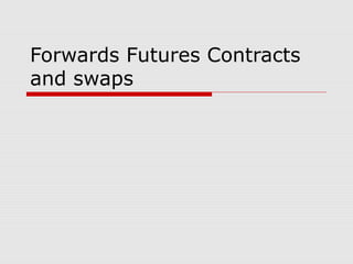 Forwards Futures Contracts
and swaps

 