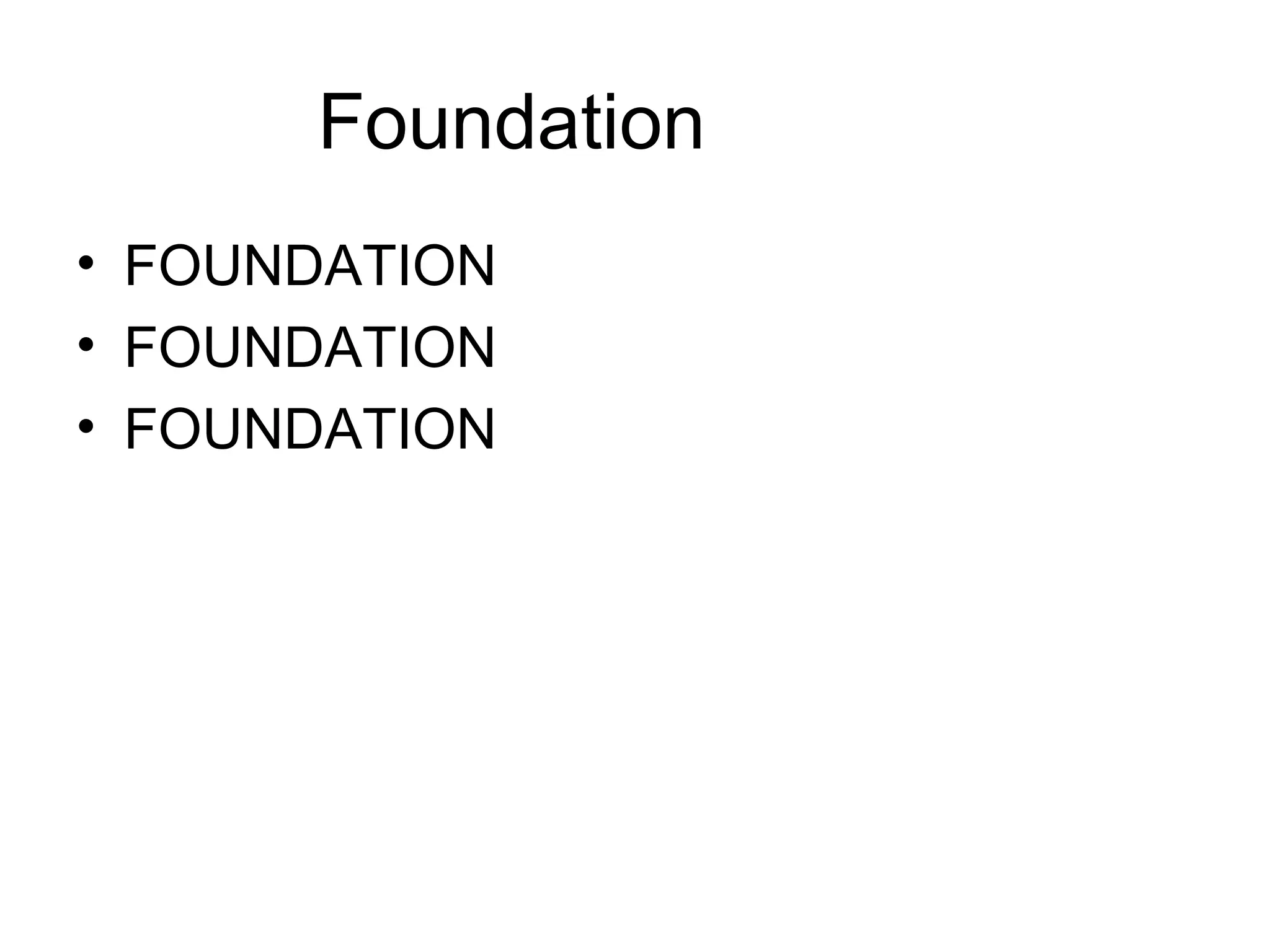 Foundation
• FOUNDATION
• FOUNDATION
• FOUNDATION
 