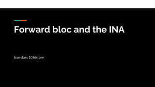 Forward bloc and the INA
Icse class 10 history
 