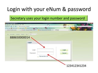 Login with your eNum & password
 Secretary uses your login number and password




 888650000014




                                  123412341234
 