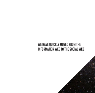 WE HAVE QUICKLY MOVED FROM THE
INFORMATION WEB TO THE SOCIAL WEB

 
