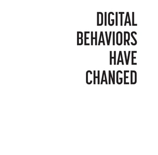 DIGITAL
BEHAVIORS
HAVE
CHANGED

 