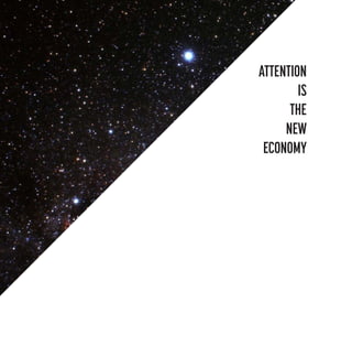 ATTENTION
IS
THE
NEW
ECONOMY

 