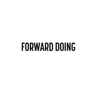 FORWARD DOING

 