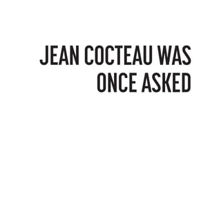 JEAN COCTEAU WAS
ONCE ASKED

 