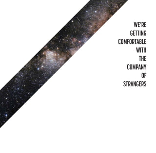 WE’RE
GETTING
COMFORTABLE
WITH
THE
COMPANY
OF
STRANGERS

 