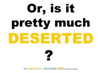 Or, is it pretty much  DESERTED  ?   