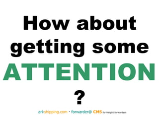 How about getting some  ATTENTION ? 