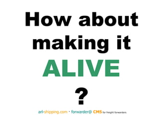 How about making it  ALIVE ? 