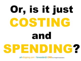 Or, is it just COSTING   and SPENDING ? 