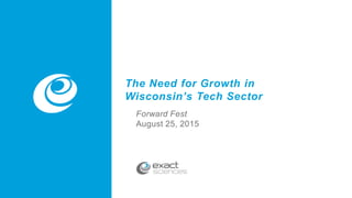 v
The Need for Growth in
Wisconsin’s Tech Sector
Forward Fest
August 25, 2015
 