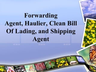Forwarding
Agent, Haulier, Clean Bill
Of Lading, and Shipping
Agent
 