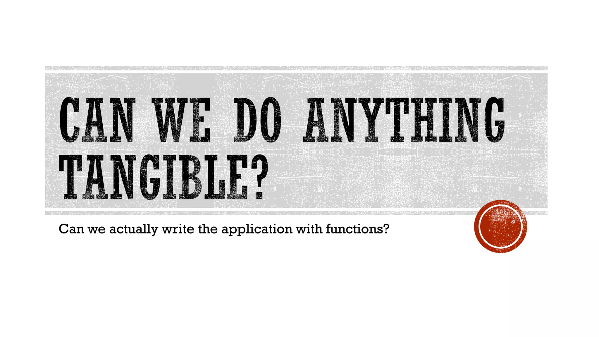 Can we actually write the application with functions?
 