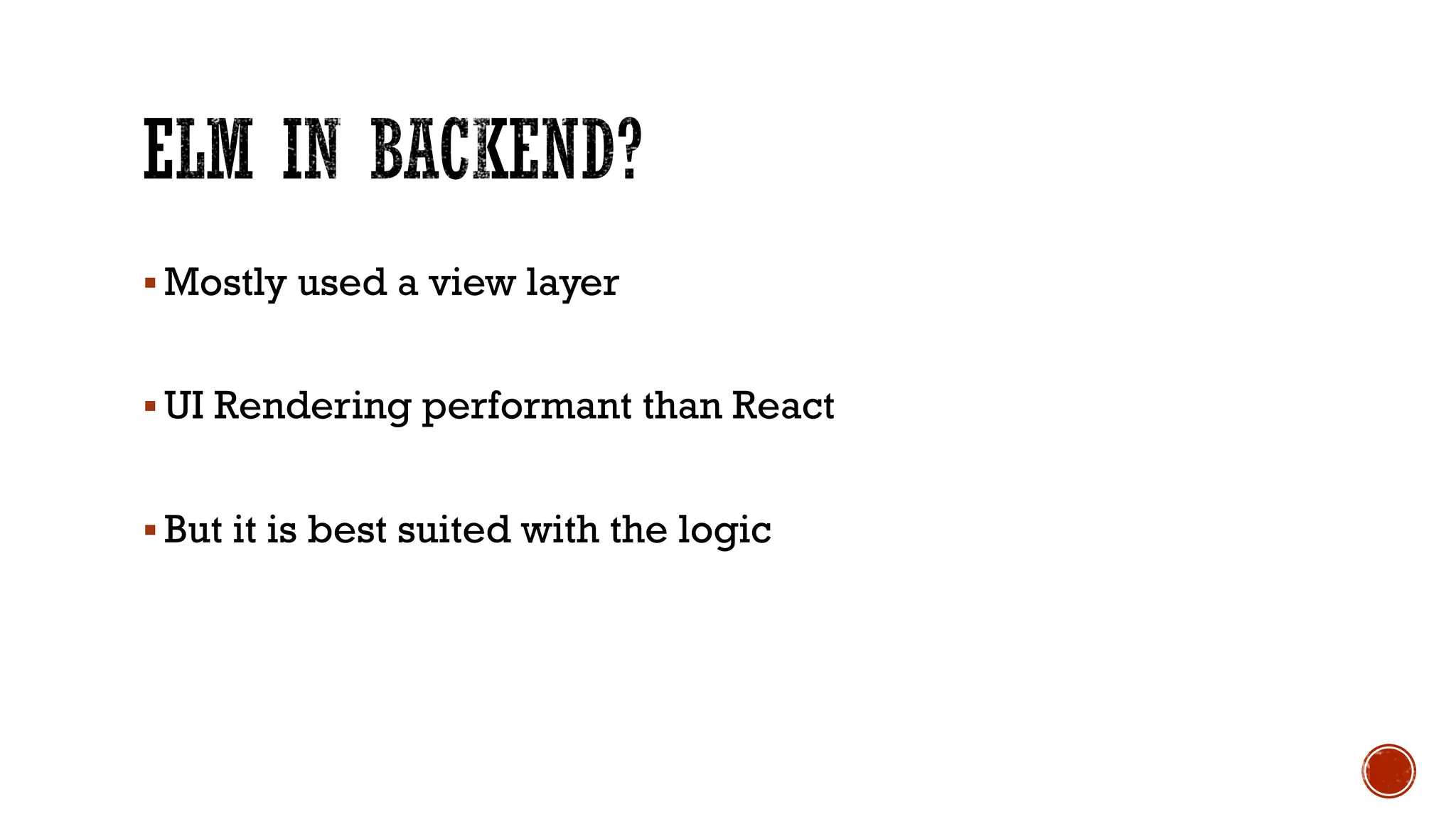 § Mostly used a view layer
§ UI Rendering performant than React
§ But it is best suited with the logic
 