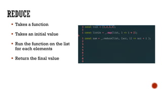 § Takes a function
§ Takes an initial value
§ Run the function on the list
for each elements
§ Return the final value
 