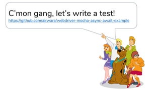 C’mon gang, let’s write a test!
https://github.com/airware/webdriver-mocha-async-await-example
 