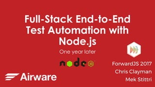 Full-Stack End-to-End
Test Automation with
Node.js
One year later
ForwardJS 2017
Chris Clayman
Mek Stittri
 