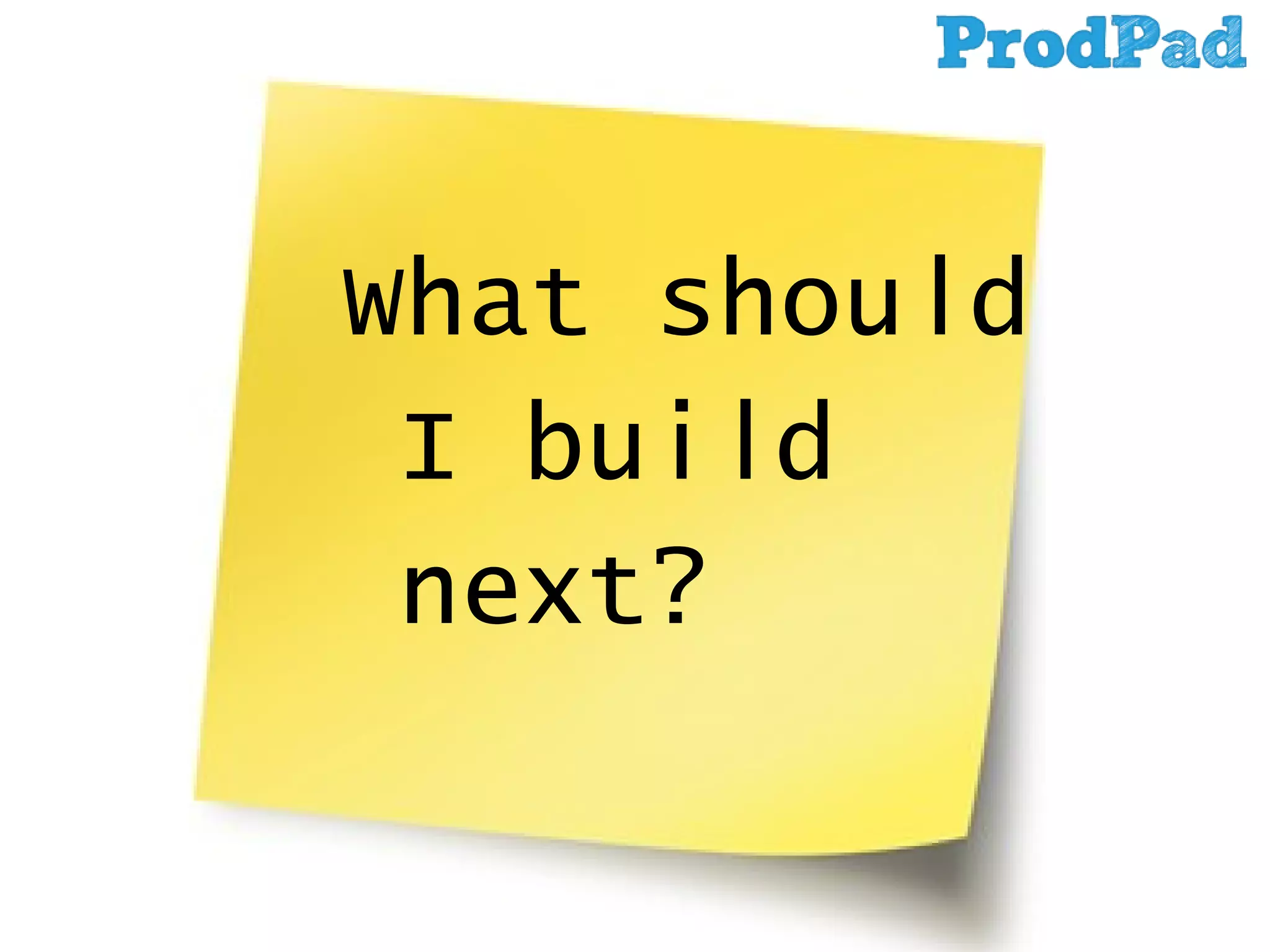 What should
I build
next?

 