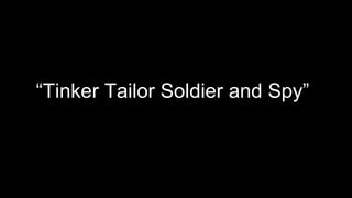 “Tinker Tailor Soldier and Spy”
 