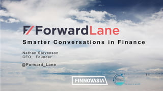 S m a r t e r C o n v e r s a t i o n s i n F i n a n c e
Nathan Stev ens on
CEO, Founder
@Forward_Lane
 