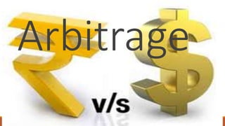 Arbitrage
MOHIT SINGHAL - RAMJAS COLLEGE 8
 